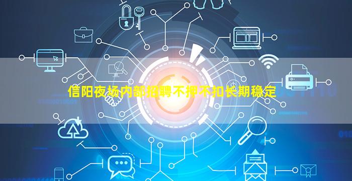 信阳夜场内部招聘不押不扣长期稳定